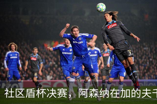 社区盾杯决赛，阿森纳在加的夫千禧球场3-0完胜曼城。